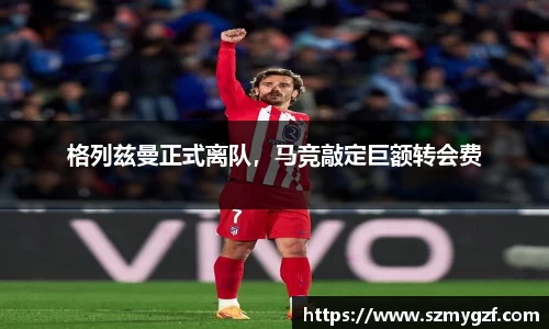 格列兹曼正式离队，马竞敲定巨额转会费