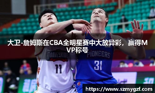 大卫-詹姆斯在CBA全明星赛中大放异彩，赢得MVP称号