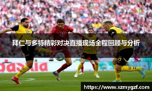 拜仁与多特精彩对决直播现场全程回顾与分析