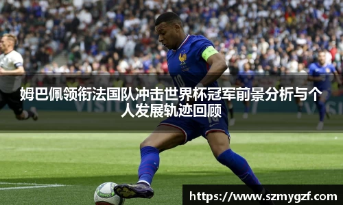 姆巴佩领衔法国队冲击世界杯冠军前景分析与个人发展轨迹回顾