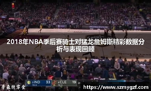 2018年NBA季后赛骑士对猛龙詹姆斯精彩数据分析与表现回顾