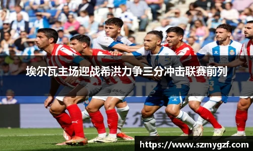 埃尔瓦主场迎战希洪力争三分冲击联赛前列