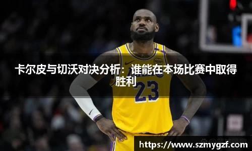 卡尔皮与切沃对决分析：谁能在本场比赛中取得胜利