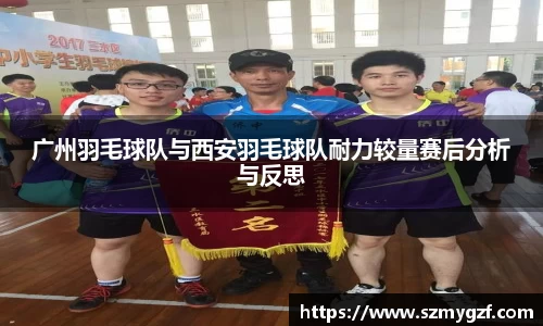 广州羽毛球队与西安羽毛球队耐力较量赛后分析与反思