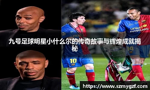 九号足球明星小什么尔的传奇故事与辉煌成就揭秘